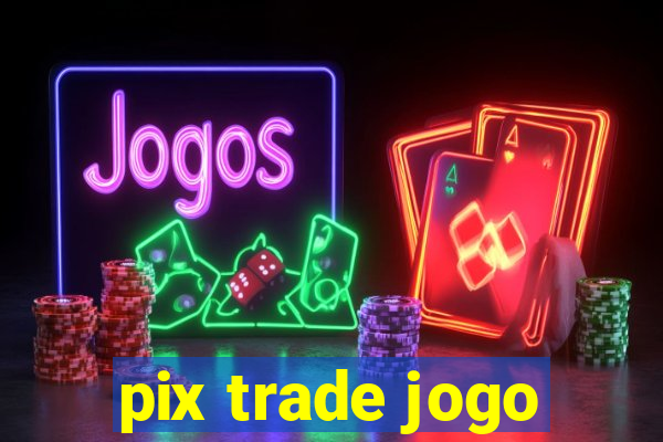 pix trade jogo